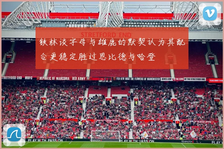铁林谈字母与雄鹿的默契认为其配合更稳定胜过恩比德与哈登